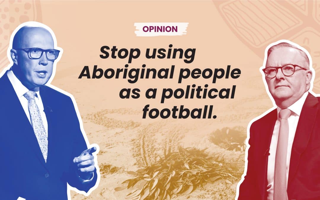 OPINION: Stop using Aboriginal people as a political football
